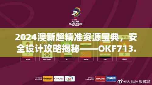 2024澳新超精准资源宝典,安全设计攻略揭秘——OKF713.98旗舰版