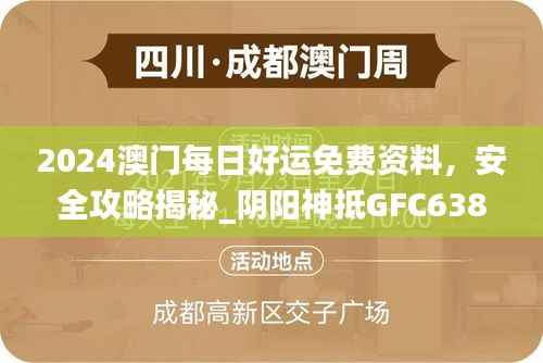 2024澳门每日好运免费资料，安全攻略揭秘_阴阳神抵GFC638.39