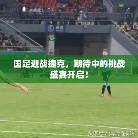 国足迎战捷克,期待中的挑战盛宴开启!