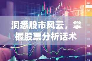 洞悉股市风云,掌握股票分析话术,精准捕捉投资机会!
