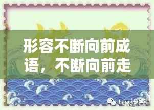 形容不断向前成语,不断向前走的成语