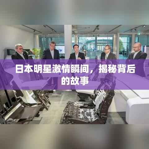 日本明星激情瞬间,揭秘背后的故事