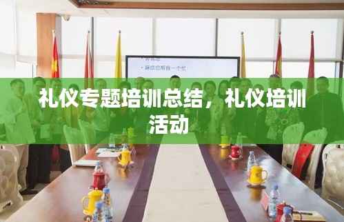 礼仪专题培训总结,礼仪培训活动