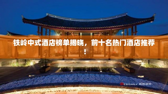 铁岭中式酒店榜单揭晓，前十名热门酒店推荐！
