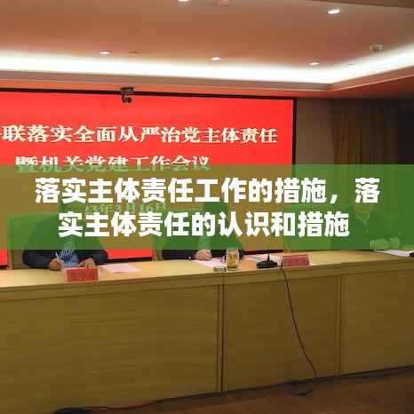 落实主体责任工作的措施,落实主体责任的认识和措施