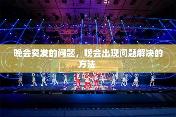 晚会突发的问题，晚会出现问题解决的方法 