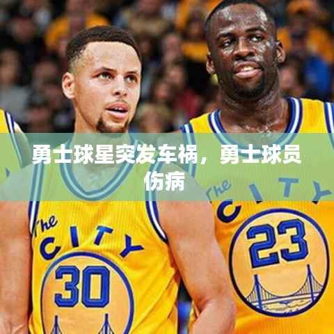 勇士球星突发车祸，勇士球员伤病 