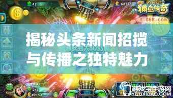 揭秘头条新闻招揽与传播之独特魅力,招摇新闻头条探索之旅