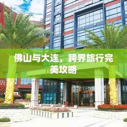 佛山与大连,跨界旅行完美攻略